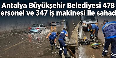 Antalya Büyükşehir Belediyesi 478 personel ve 347 iş makinesi ile sahada 