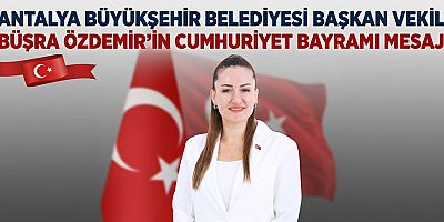 Antalya Büyükşehir Belediyesi Başkan Vekili  Büşra Özdemir’in Cumhuriyet Bayramı Mesajı