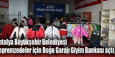 Antalya Büyükşehir Belediyesi depremzedeler için Doğu Garajı Giyim Bankası açtı
