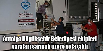 Antalya Büyükşehir Belediyesi ekipleri yaraları sarmak üzere yola çıktı