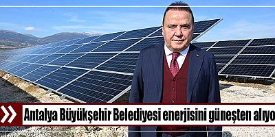 Antalya Büyükşehir Belediyesi enerjisini güneşten alıyor
