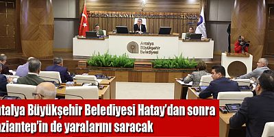 Antalya Büyükşehir Belediyesi Hatay’dan sonra Gaziantep’in de yaralarını saracak
