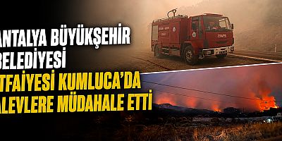 Antalya Büyükşehir Belediyesi İtfaiyesi Kumluca’da alevlere müdahale etti