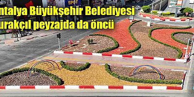 Antalya Büyükşehir Belediyesi kurakçıl peyzajda da öncü