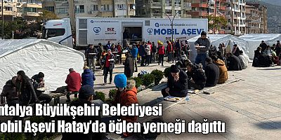 Antalya Büyükşehir Belediyesi Mobil Aşevi Hatay’da öğlen yemeği dağıttı