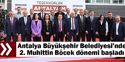 Antalya Büyükşehir Belediyesi’nde 2. Muhittin Böcek dönemi başladı