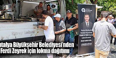 Antalya Büyükşehir Belediyesi’nden Ferdi Zeyrek için lokma dağıtımı