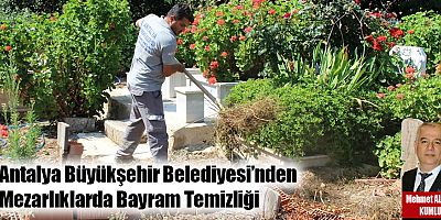 Antalya Büyükşehir Belediyesi’nden Mezarlıklarda Bayram Temizliği