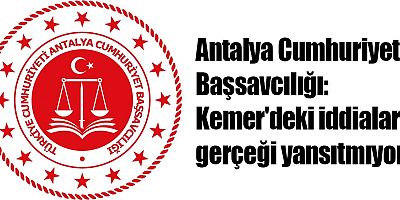 Antalya Cumhuriyet Başsavcılığı: Kemer'deki iddialar gerçeği yansıtmıyor