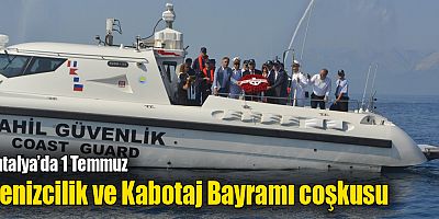 Antalya’da 1 Temmuz Denizcilik ve Kabotaj Bayramı coşkusu