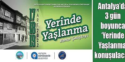 Antalya’da 3 gün boyunca ‘Yerinde Yaşlanma’ konuşulacak