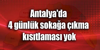 Antalya'da 4 günlük sokağa çıkma kısıtlaması yok