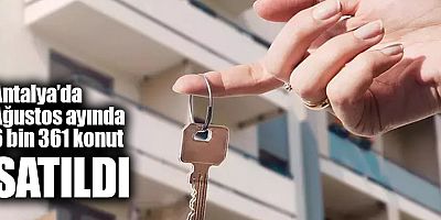  Antalya’da Ağustos ayında 6 bin 361 konut satıldı