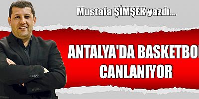 ANTALYA'DA BASKETBOL CANLANIYOR