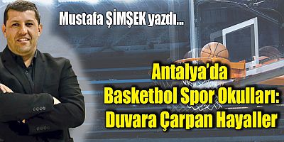 Antalya’da Basketbol Spor Okulları: Duvara Çarpan Hayaller