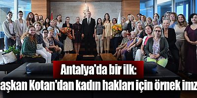 Antalya'da bir ilk: Başkan Kotan'dan kadın hakları için örnek imza