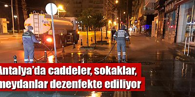 Antalya’da caddeler, sokaklar, meydanlar dezenfekte ediliyor
