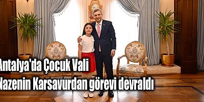 Antalya'da Çocuk Vali Nazenin Karsavurdan görevi devraldı