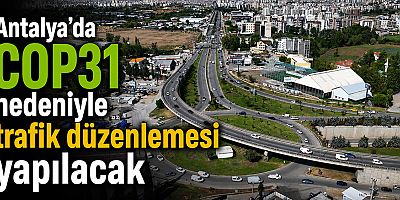 Antalya'da COP31 nedeniyle trafik düzenlemesi yapılacak