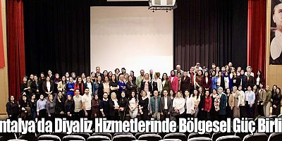 Antalya’da Diyaliz Hizmetlerinde Bölgesel Güç Birliği