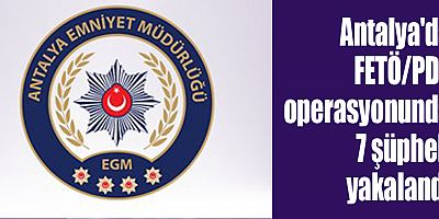 Antalya'da FETÖ/PDY operasyonunda 7 şüpheli yakalandı