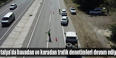 Antalya'da havadan ve karadan trafik denetimleri devam ediyor