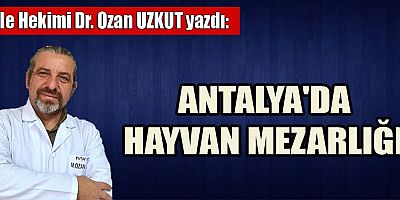 ANTALYA'DA HAYVAN MEZARLIĞI