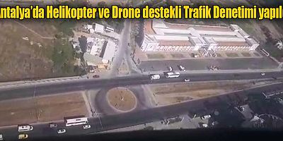Antalya’da Helikopter ve Drone destekli Trafik Denetimi yapıldı