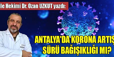ANTALYA'DA KORONA ARTIŞI SÜRÜ BAĞIŞIKLIĞI MI?