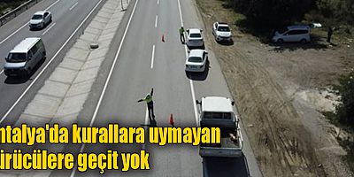 Antalya'da kurallara uymayan sürücülere geçit yok