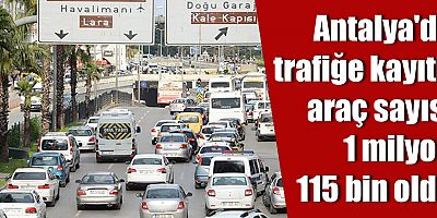 Antalya'da trafiğe kayıtlı araç sayısı 1 milyon 115 bin oldu