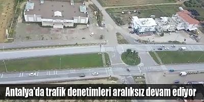 Antalya'da trafik denetimleri aralıksız devam ediyor