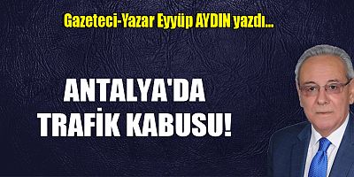 ANTALYA'DA TRAFİK KABUSU!