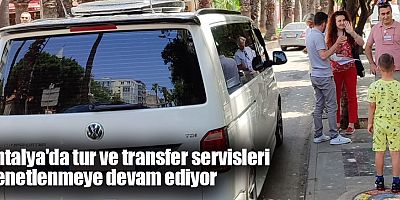 Antalya'da tur ve transfer servisleri denetlenmeye devam ediyor