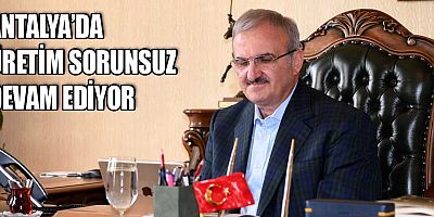 Antalya'da üretim sorunsuz devam ediyor