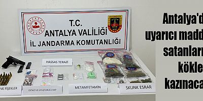 Antalya'da uyarıcı madde satanların kökleri kazınacak
