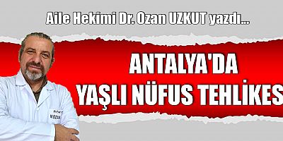 ANTALYA'DA YAŞLI NÜFUS TEHLİKESİ