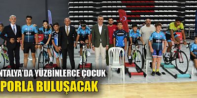 Antalya'da yüzbinlerce çocuk sporla buluşacak