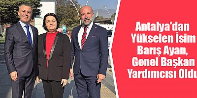 Antalya'dan Yükselen İsim: Barış Ayan, Genel Başkan Yardımcısı Oldu