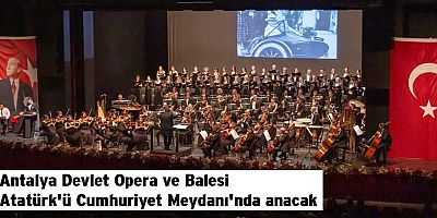 Antalya Devlet Opera ve Balesi Atatürk'ü Cumhuriyet Meydanı'nda anacak