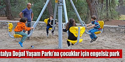 Antalya Doğal Yaşam Parkı’na çocuklar için engelsiz park