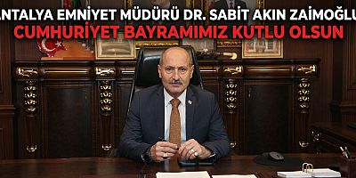 Antalya Emniyet Müdürü Dr. Sabit Akın Zaimoğlu: Cumhuriyet Bayramımız Kutlu Olsun