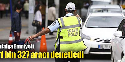 Antalya Emniyeti 21 bin 327 aracı denetledi