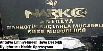 Antalya Emniyetinden Hava Destekli Uyuşturucu Madde Operasyonu