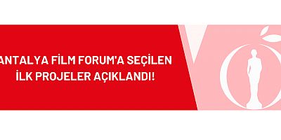 Antalya Film Forum'a Seçilen İlk Projeler Açıklandı!
