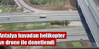 Antalya havadan helikopter ve drone ile denetlendi