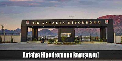 Antalya Hipodromuna kavuşuyor!