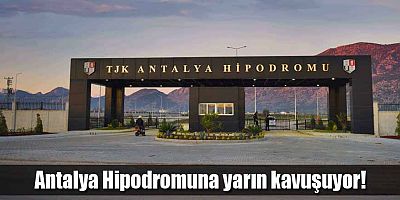 Antalya Hipodromuna yarın kavuşuyor!