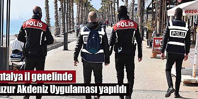 Antalya il genelinde Huzur Akdeniz Uygulaması yapıldı