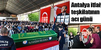 Antalya itfaiye teşkilatının acı günü 